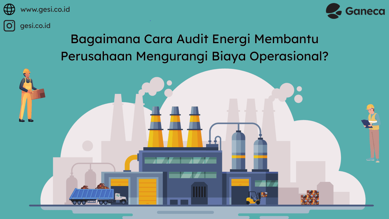 Bagaimana Cara Audit Energi Membantu Perusahaan Mengurangi Biaya Operasional?